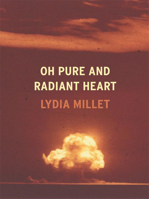 Title details for Oh Pure and Radiant Heart by Lydia Millet - Wait list